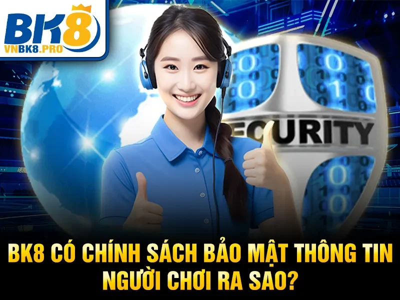 Chính Sách Bảo Mật 1 BK8 có chính sách bảo mật thông tin người chơi ra sao?