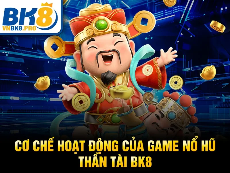 Nổ Hũ Thần Tài BK8 – Săn Jackpot Lớn, Thưởng Khủng 2026 3 Cơ chế hoạt động của game nổ hũ thần tài BK8
