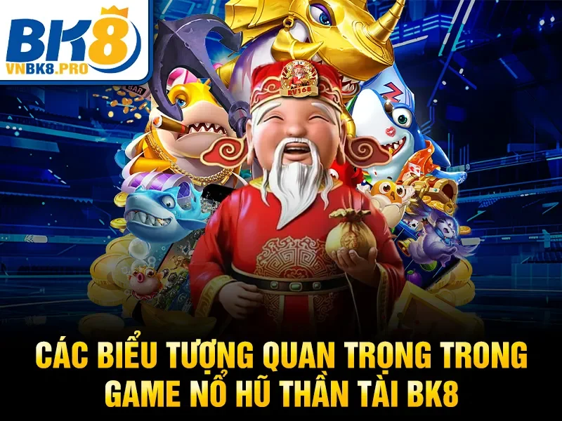 Nổ Hũ Thần Tài BK8 – Săn Jackpot Lớn, Thưởng Khủng 2026 4 Các biểu tượng quan trọng trong game nổ hũ thần tài BK8