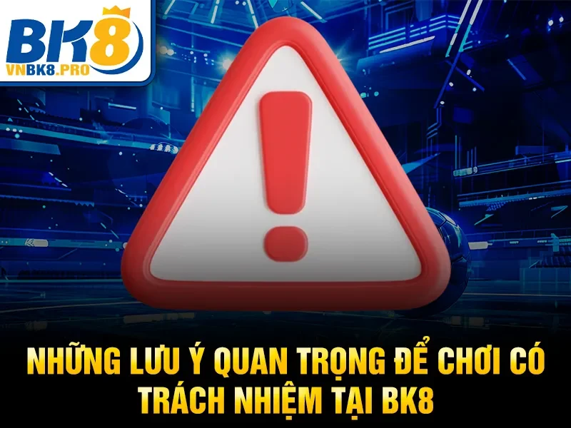 Chơi Có Trách Nhiệm BK8 3 Những lưu ý quan trọng để chơi có trách nhiệm tại BK8