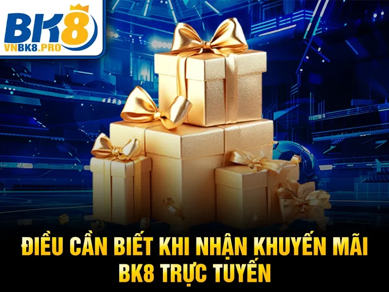 Khuyến Mãi BK8 4 Điều cần biết khi nhận khuyến mãi BK8 trực tuyến