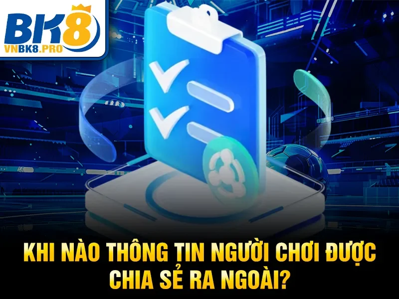 Chính Sách Bảo Mật 4 Khi nào thông tin người chơi được chia sẻ ra ngoài?