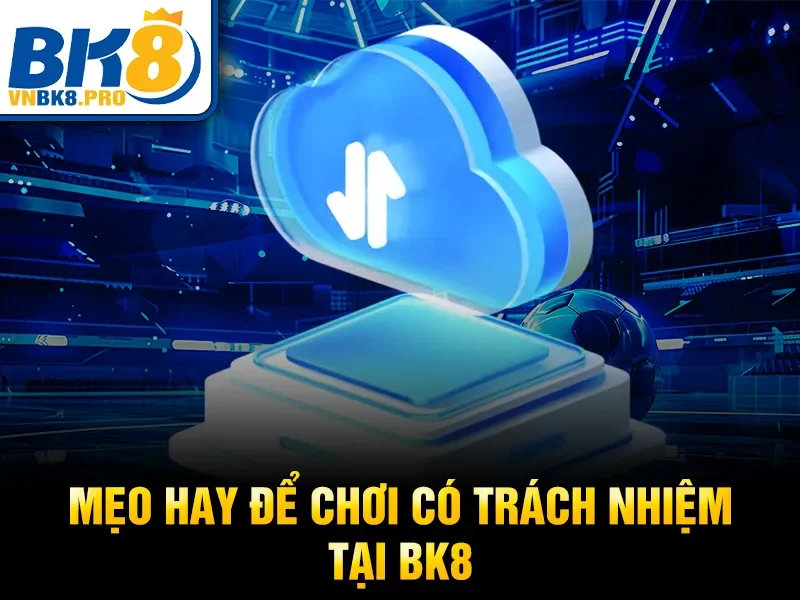 Chơi Có Trách Nhiệm BK8 4 Mẹo hay để chơi có trách nhiệm tại BK8
