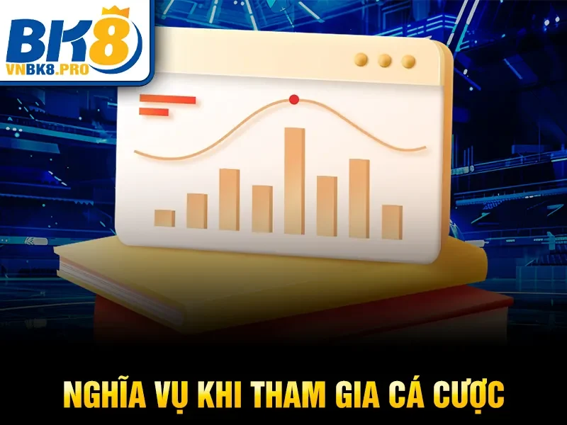 Điều Khoản Điều Kiện BK8 4 Nghĩa vụ khi tham gia cá cược